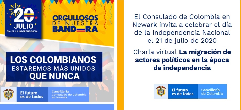 El Consulado de Colombia en Newark invita a celebrar el día de la Independencia Nacional el 21 de julio de 2020, con la charla virtual: La migración de actores políticos en la época de independencia